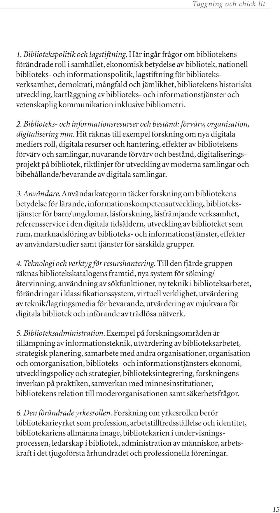 mångfald och jämlikhet, bibliotekens historiska utveckling, kartläggning av biblioteks- och informationstjänster och vetenskaplig kommunikation inklusive bibliometri. 2.