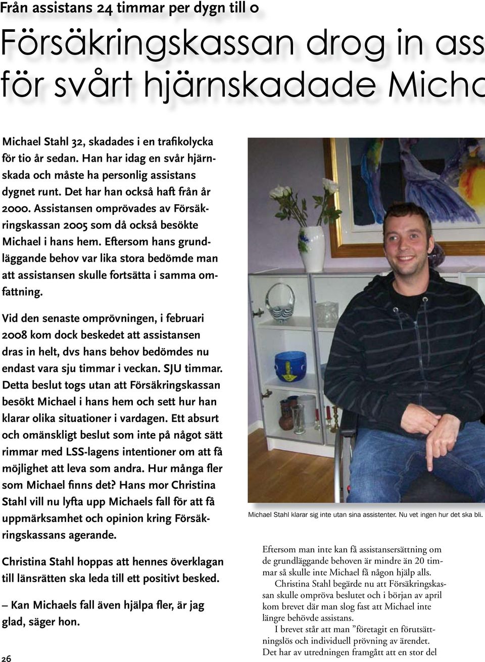 Assistansen omprövades av Försäkringskassan 2005 som då också besökte Michael i hans hem.