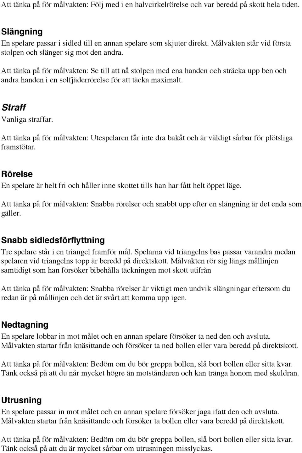 Att tänka på för målvakten: Se till att nå stolpen med ena handen och sträcka upp ben och andra handen i en solfjäderrörelse för att täcka maximalt. Straff Vanliga straffar.