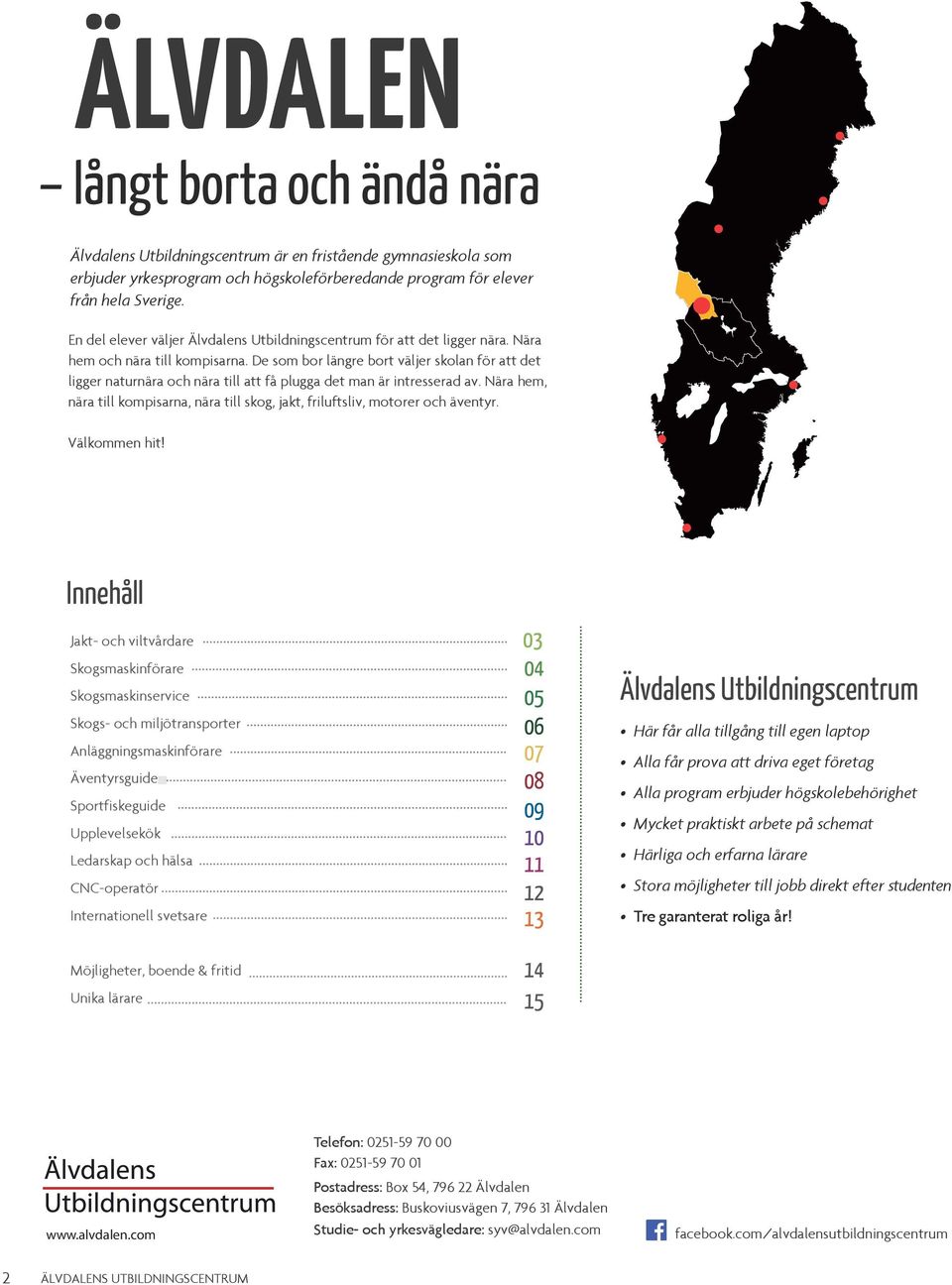 De som bor längre bort väljer skolan för att det ligger naturnära och nära till att få plugga det man är intresserad av.