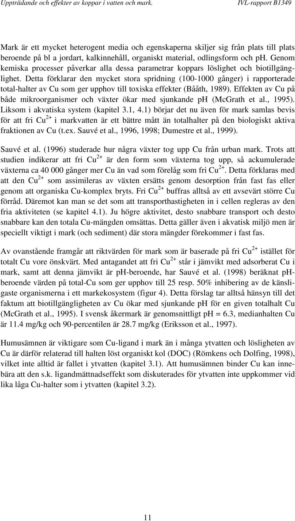 Detta förklarar den mycket stora spridning (100-1000 gånger) i rapporterade total-halter av Cu som ger upphov till toxiska effekter (Bååth, 1989).