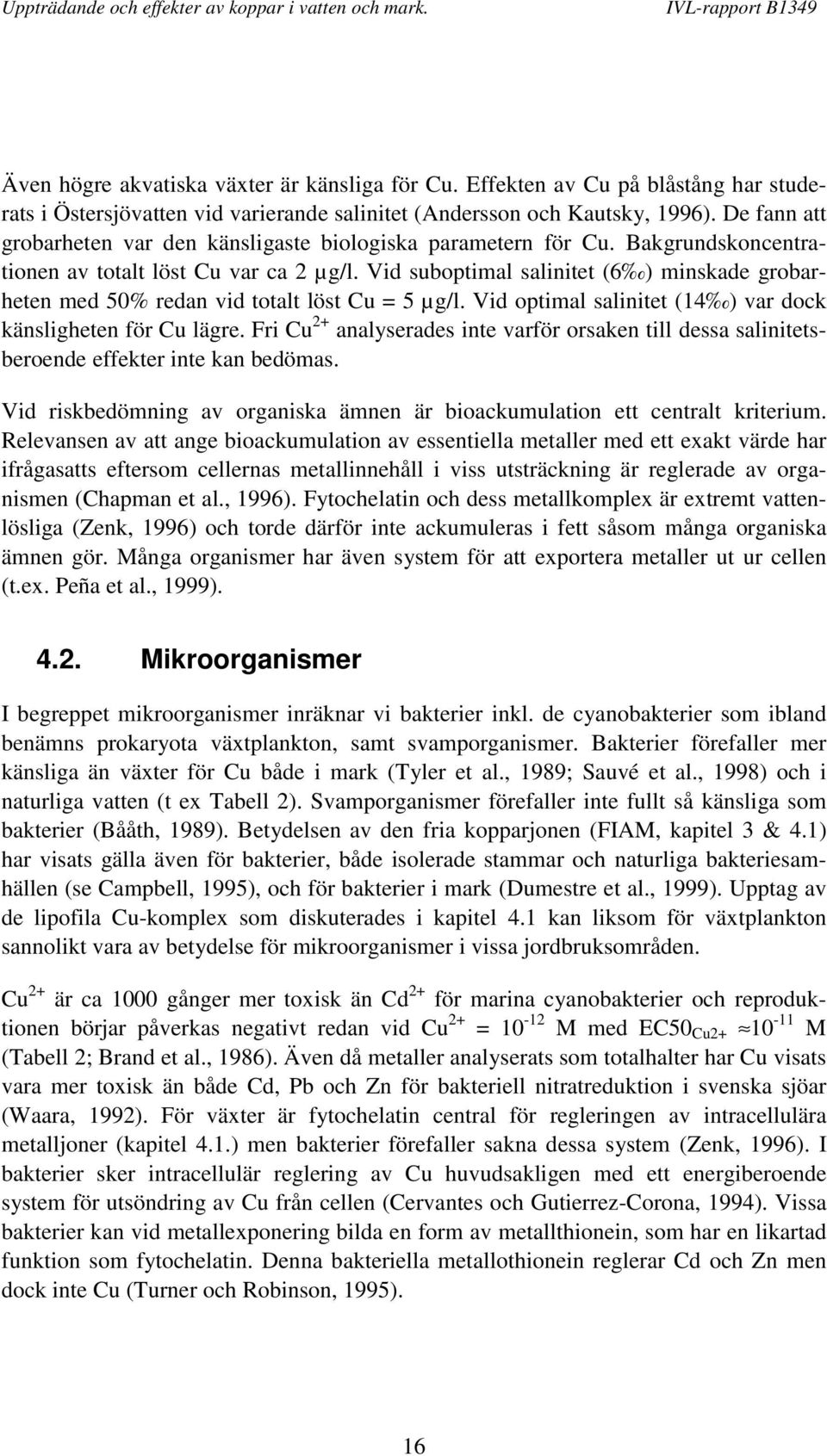 Vid suboptimal salinitet (6 ) minskade grobarheten med 50% redan vid totalt löst Cu = 5 µg/l. Vid optimal salinitet (14 ) var dock känsligheten för Cu lägre.