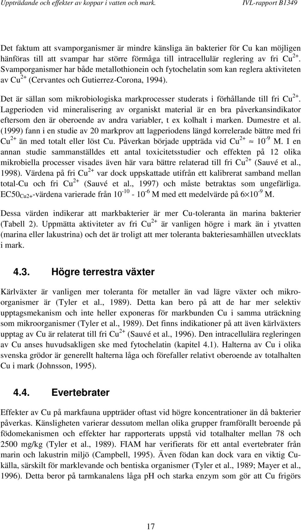 Det är sällan som mikrobiologiska markprocesser studerats i förhållande till fri Cu 2+.