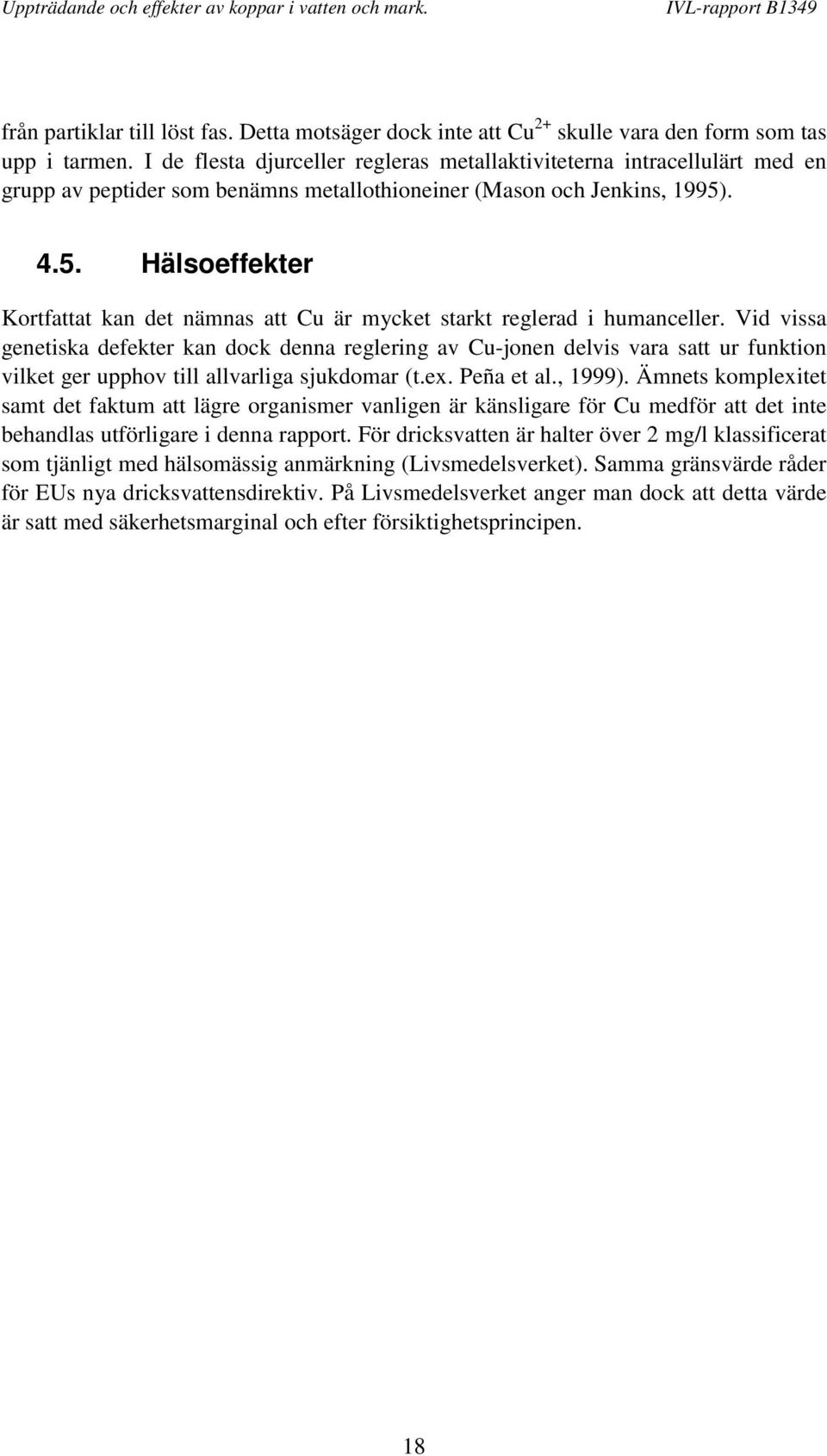 . 4.5. Hälsoeffekter Kortfattat kan det nämnas att Cu är mycket starkt reglerad i humanceller.