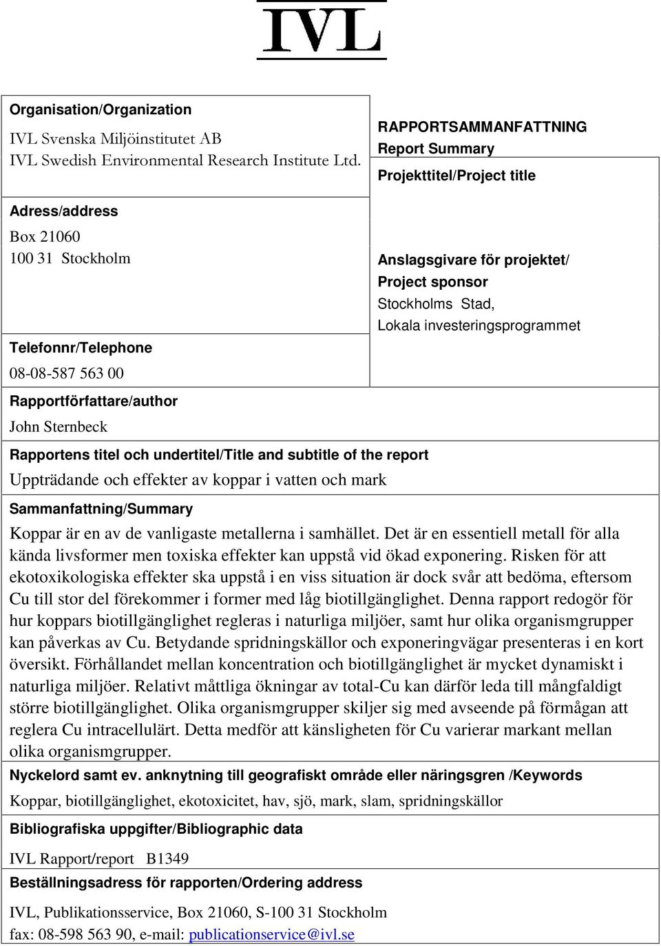 undertitel/title and subtitle of the report Uppträdande och effekter av koppar i vatten och mark Sammanfattning/Summary Koppar är en av de vanligaste metallerna i samhället.