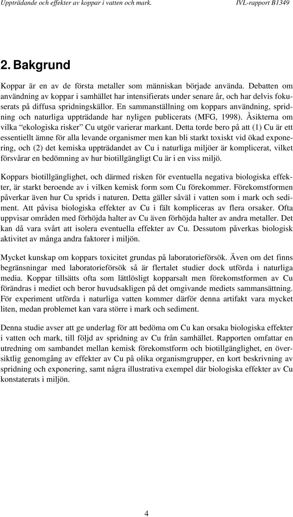 En sammanställning om koppars användning, spridning och naturliga uppträdande har nyligen publicerats (MFG, 1998). Åsikterna om vilka ekologiska risker Cu utgör varierar markant.