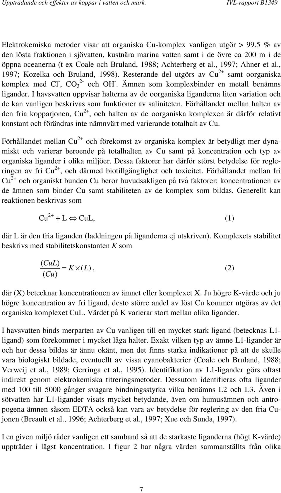 , 1997; Kozelka och Bruland, 1998). Resterande del utgörs av Cu 2+ samt oorganiska komplex med Cl - 2-, CO 3 och OH -. Ämnen som komplexbinder en metall benämns ligander.