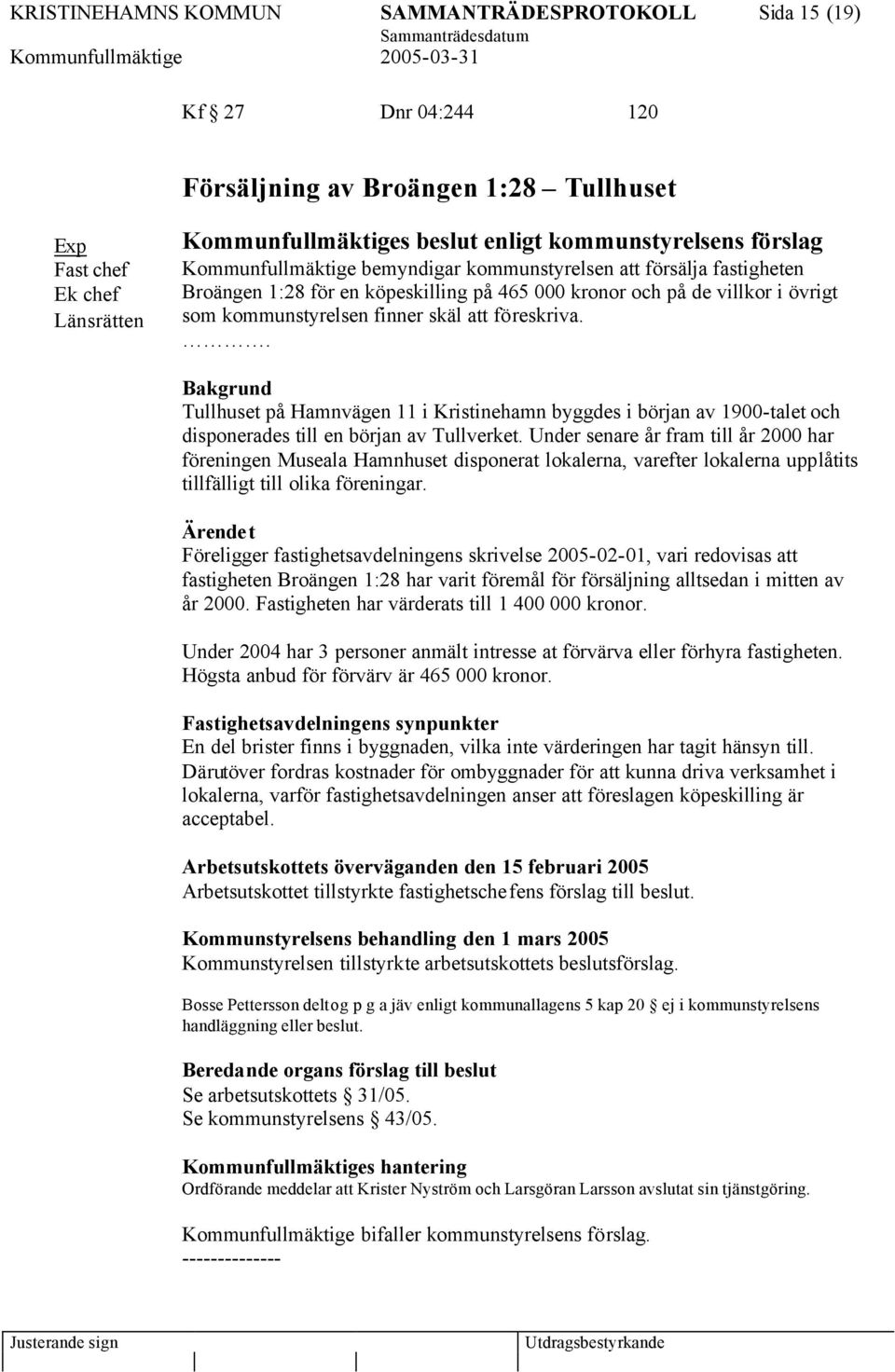 föreskriva.. Bakgrund Tullhuset på Hamnvägen 11 i Kristinehamn byggdes i början av 1900-talet och disponerades till en början av Tullverket.