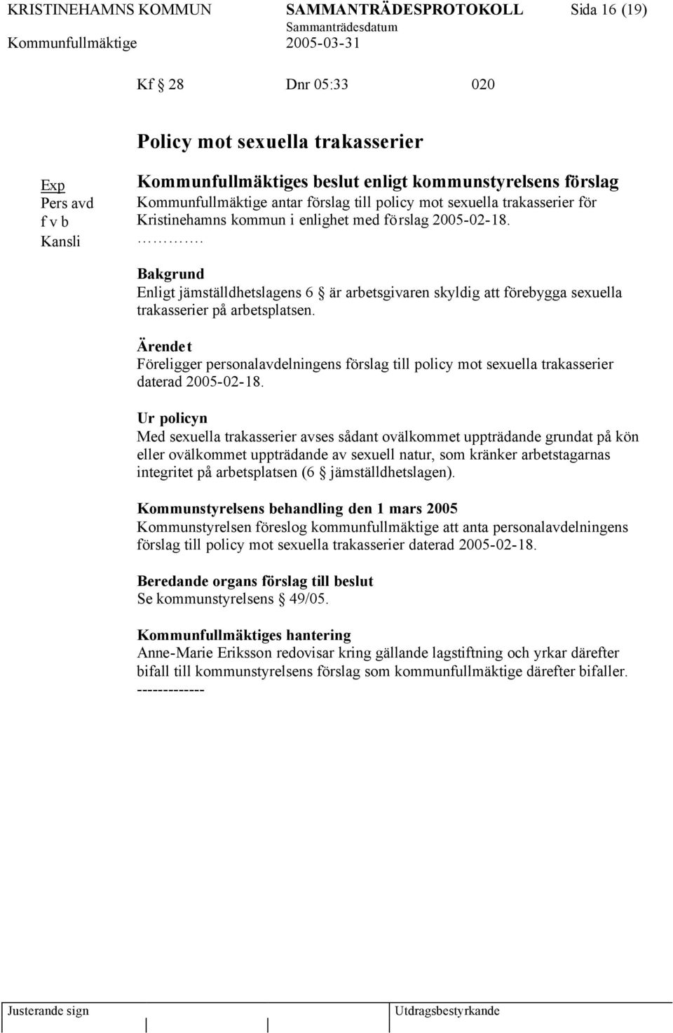 . Bakgrund Enligt jämställdhetslagens 6 är arbetsgivaren skyldig att förebygga sexuella trakasserier på arbetsplatsen.