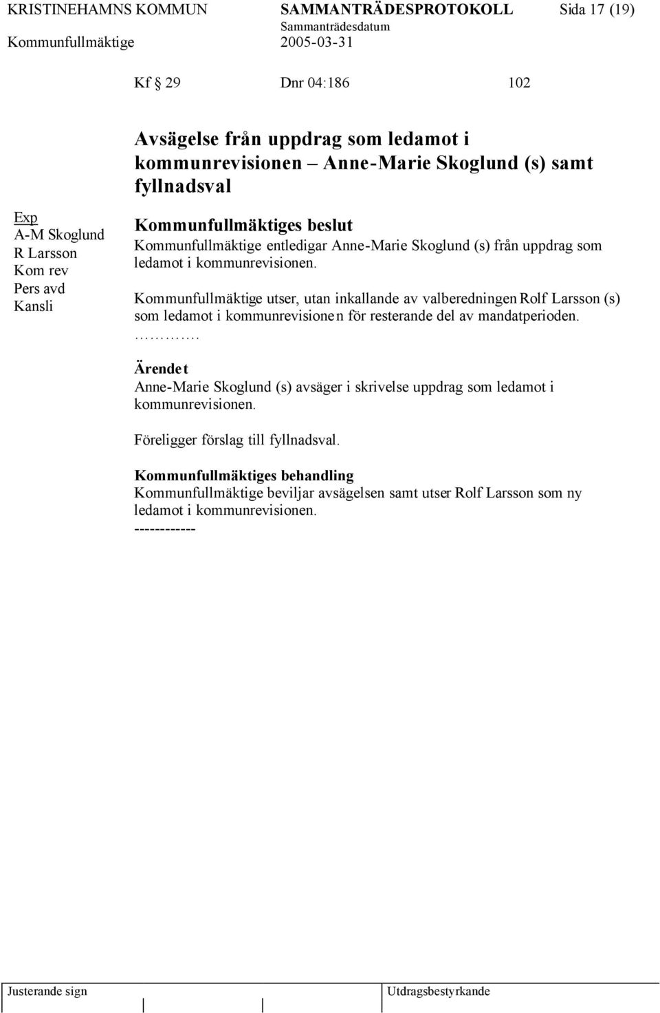 Kommunfullmäktige utser, utan inkallande av valberedningen Rolf Larsson (s) som ledamot i kommunrevisionen för resterande del av mandatperioden.