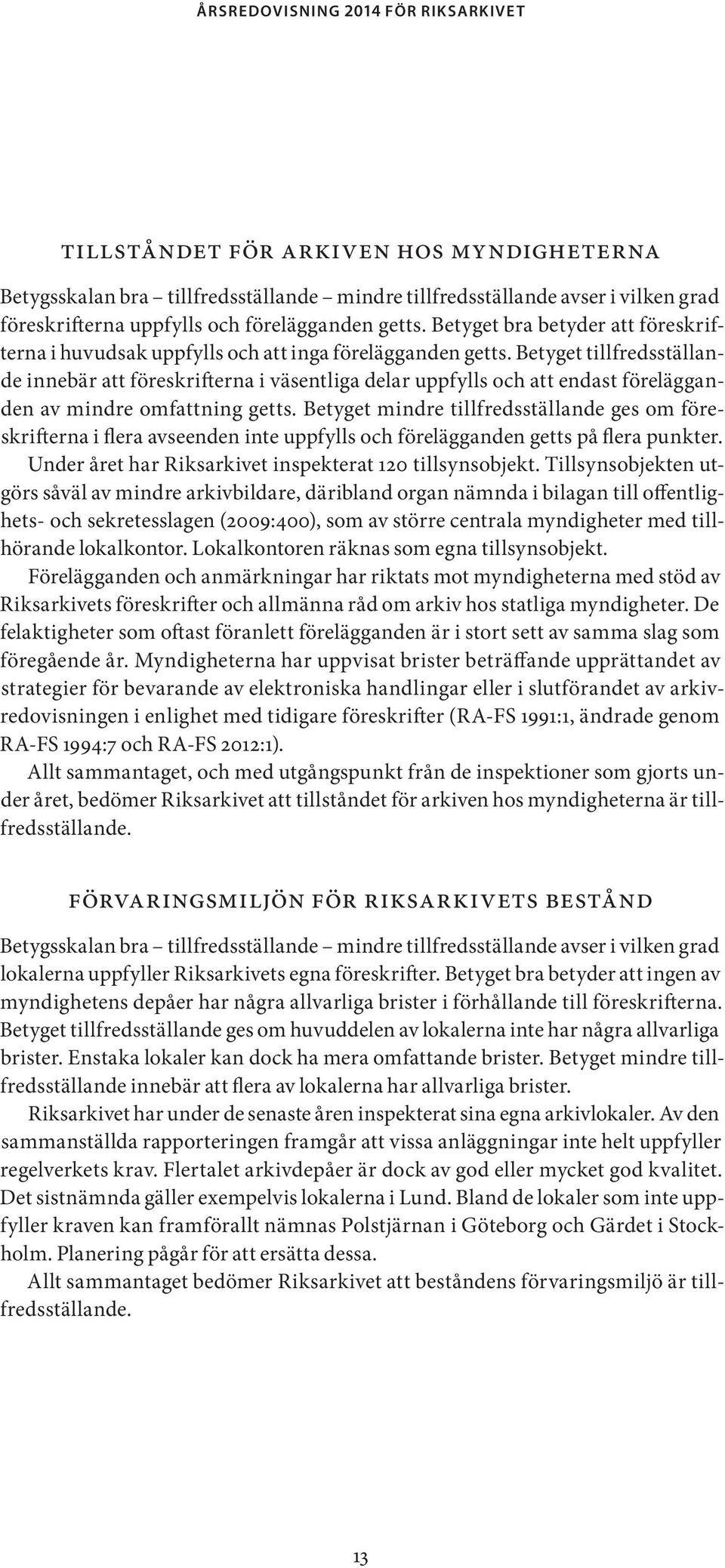 Betyget tillfredsställande innebär att föreskrifterna i väsentliga delar uppfylls och att endast förelägganden av mindre omfattning getts.