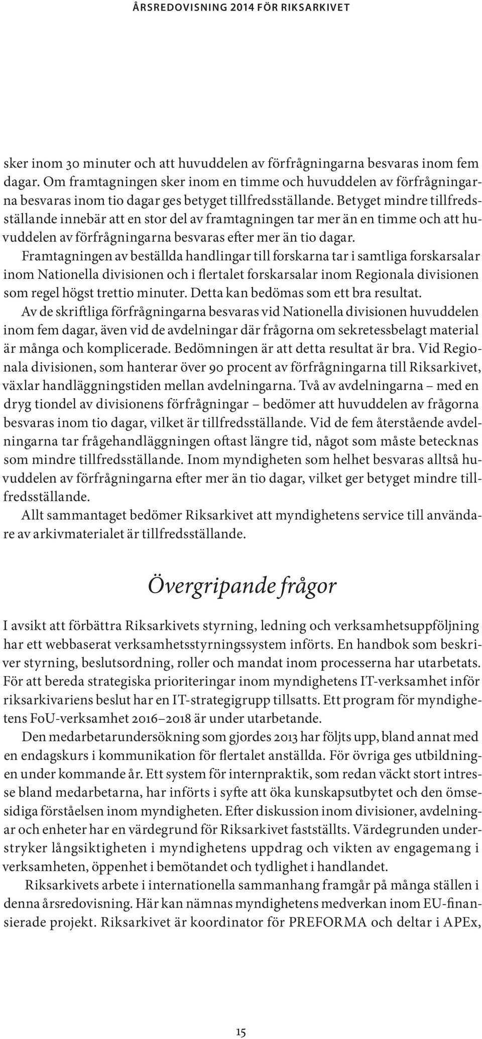 Betyget mindre tillfredsställande innebär att en stor del av framtagningen tar mer än en timme och att huvuddelen av förfrågningarna besvaras efter mer än tio dagar.