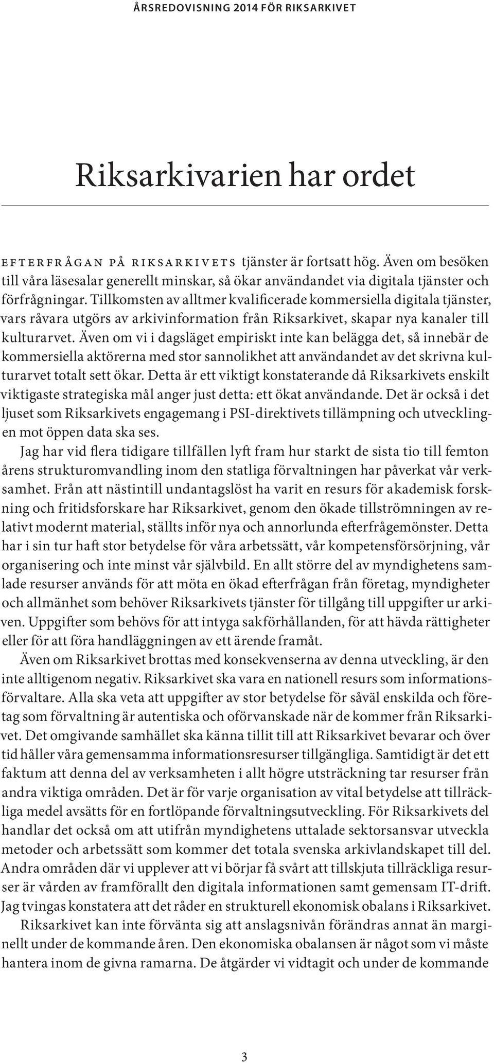 Även om vi i dagsläget empiriskt inte kan belägga det, så innebär de kommersiella aktörerna med stor sannolikhet att användandet av det skrivna kulturarvet totalt sett ökar.