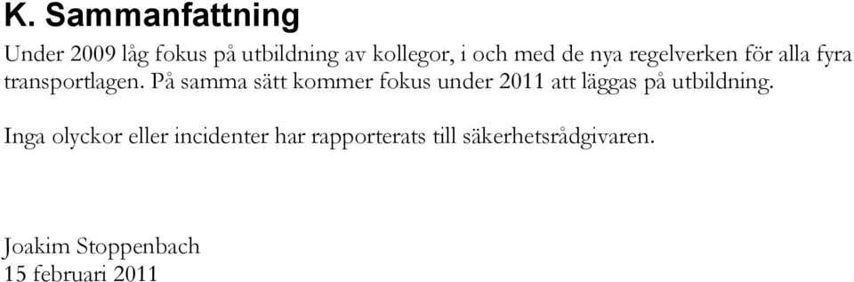 På samma sätt kommer fokus under 2011 att läggas på utbildning.