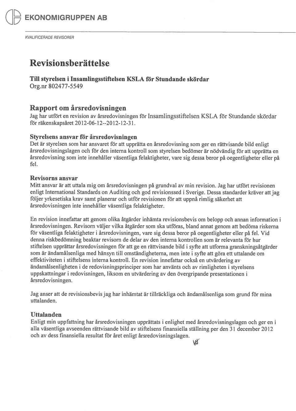 Styrelsens ansvar för årsredovisningen Det är styrelsen som har ansvaret för att upprätta en årsredovisning som ger en rättvisande bild enligt årsredovisningslagen och för den interna kontroll som