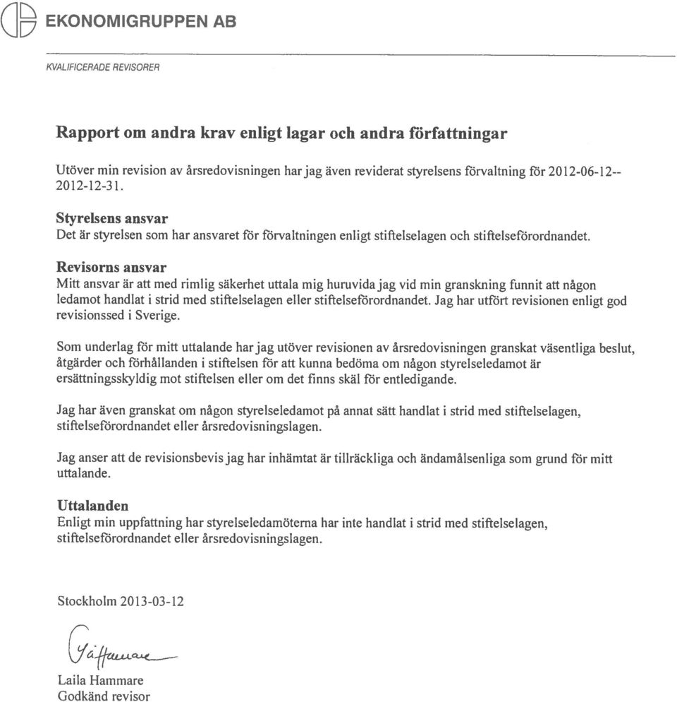 Revisorns ansvar Mitt ansvar är att med rimlig säkerhet uttala mig huruvida jag vid min granskning funnit att någon ledamot handlat i strid med stiftelselagen eller stiftelseförordnandet.