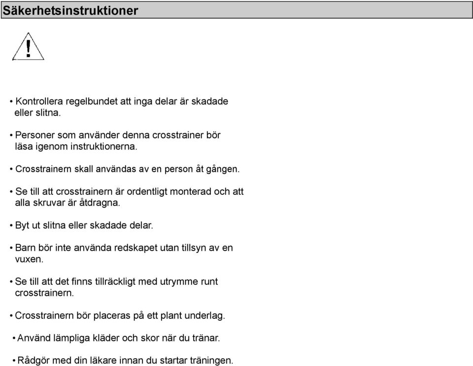 Se till att crosstrainern är ordentligt monterad och att alla skruvar är åtdragna. Byt ut slitna eller skadade delar.