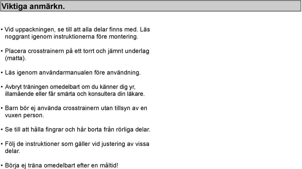 Avbryt träningen omedelbart om du känner dig yr, illamående eller får smärta och konsultera din läkare.