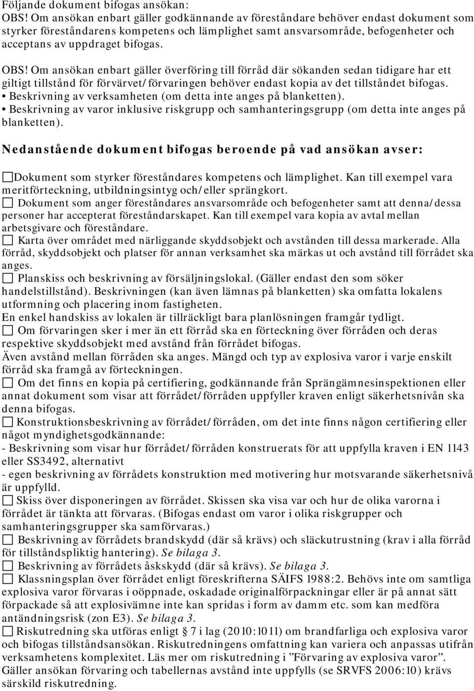 OS! Om ansökan enbart gäller överföring till förråd där sökanden sedan tidigare har ett giltigt tillstånd för förvärvet/förvaringen behöver endast kopia av det tillståndet bifogas.