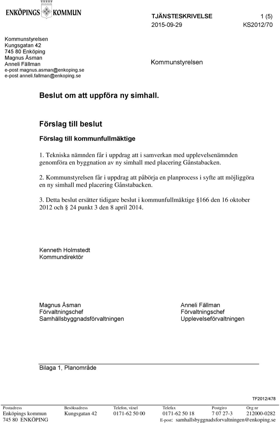 Tekniska nämnden får i uppdrag att i samverkan med upplevelsenämnden genomföra en byggnation av ny simhall med placering Gånstabacken. 2.