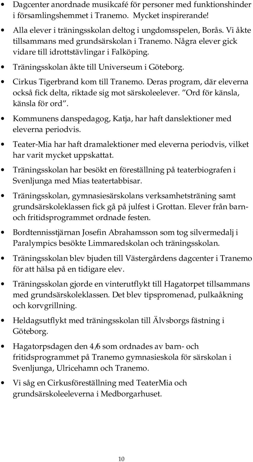 Deras program, där eleverna också fick delta, riktade sig mot särskoleelever. Ord för känsla, känsla för ord. Kommunens danspedagog, Katja, har haft danslektioner med eleverna periodvis.