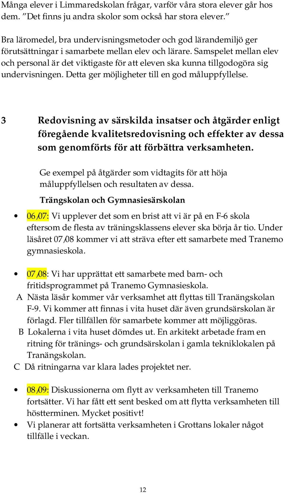 Samspelet mellan elev och personal är det viktigaste för att eleven ska kunna tillgodogöra sig undervisningen. Detta ger möjligheter till en god måluppfyllelse.