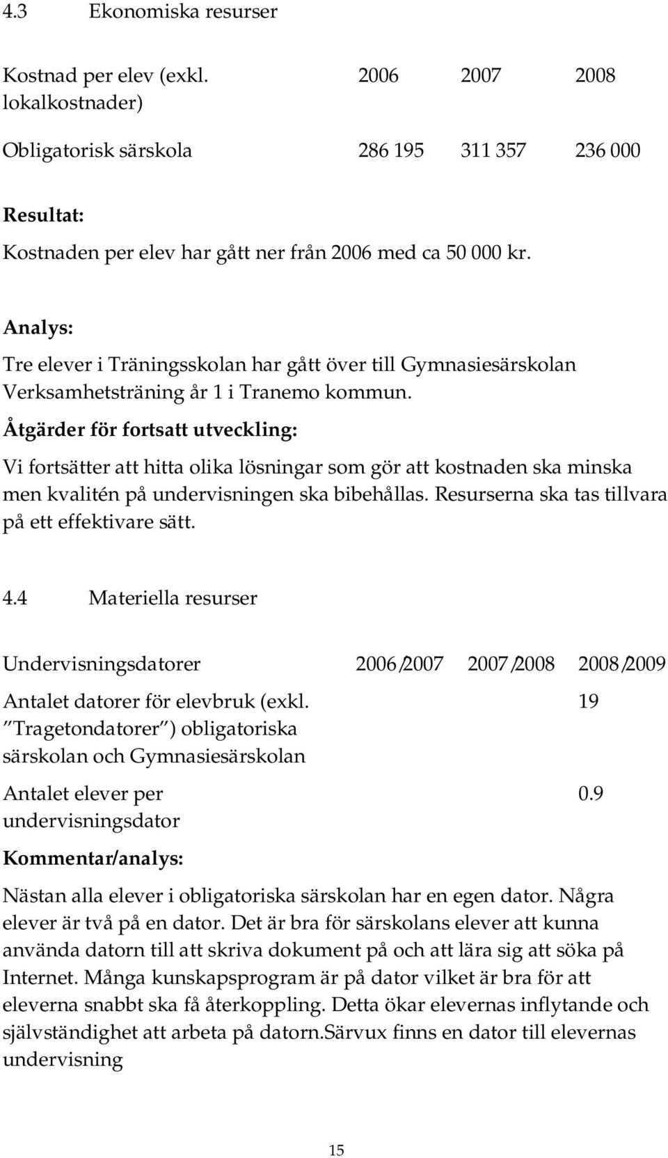 Åtgärder för fortsatt utveckling: Vi fortsätter att hitta olika lösningar som gör att kostnaden ska minska men kvalitén på undervisningen ska bibehållas.