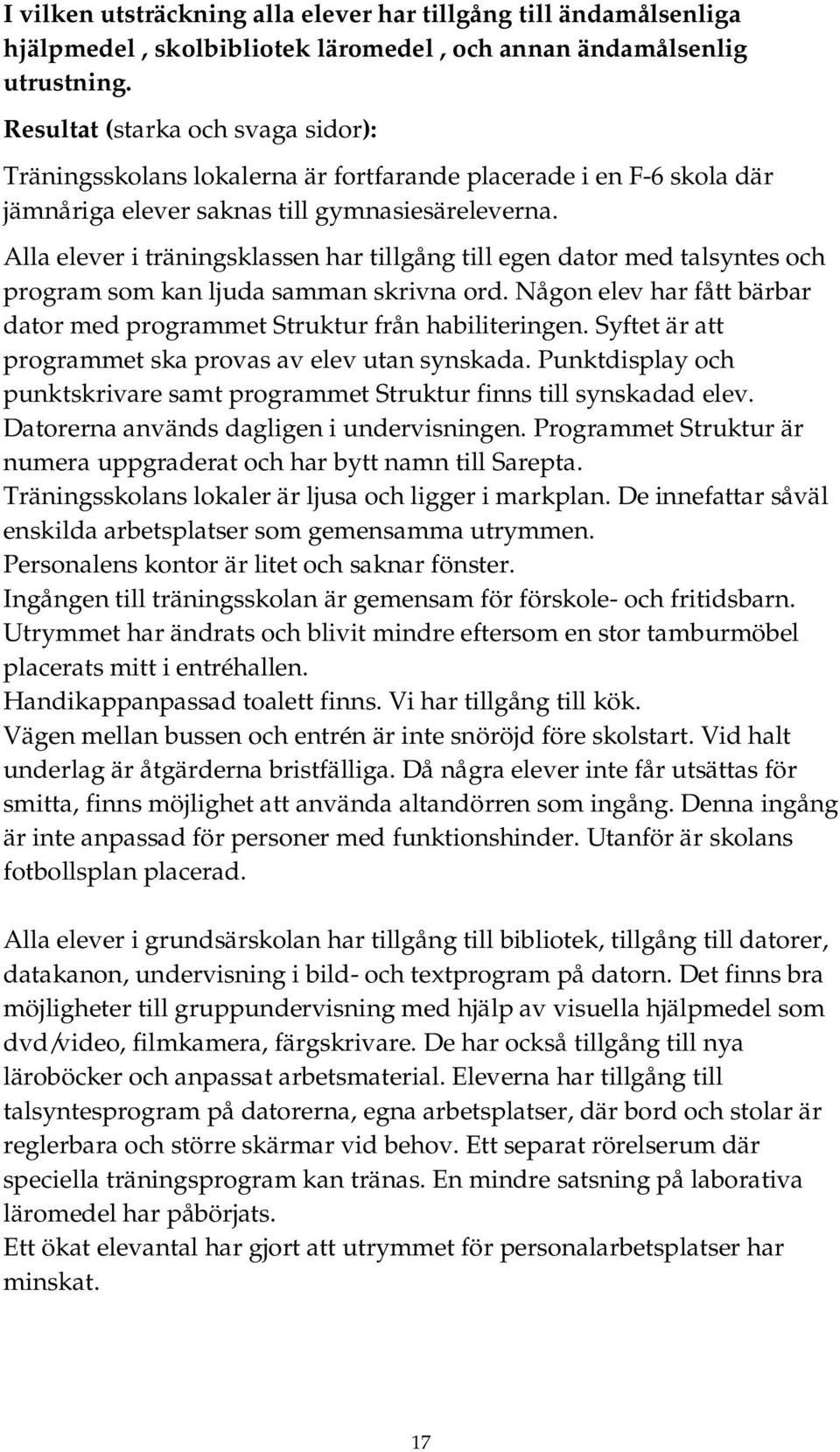 Alla elever i träningsklassen har tillgång till egen dator med talsyntes och program som kan ljuda samman skrivna ord. Någon elev har fått bärbar dator med programmet Struktur från habiliteringen.