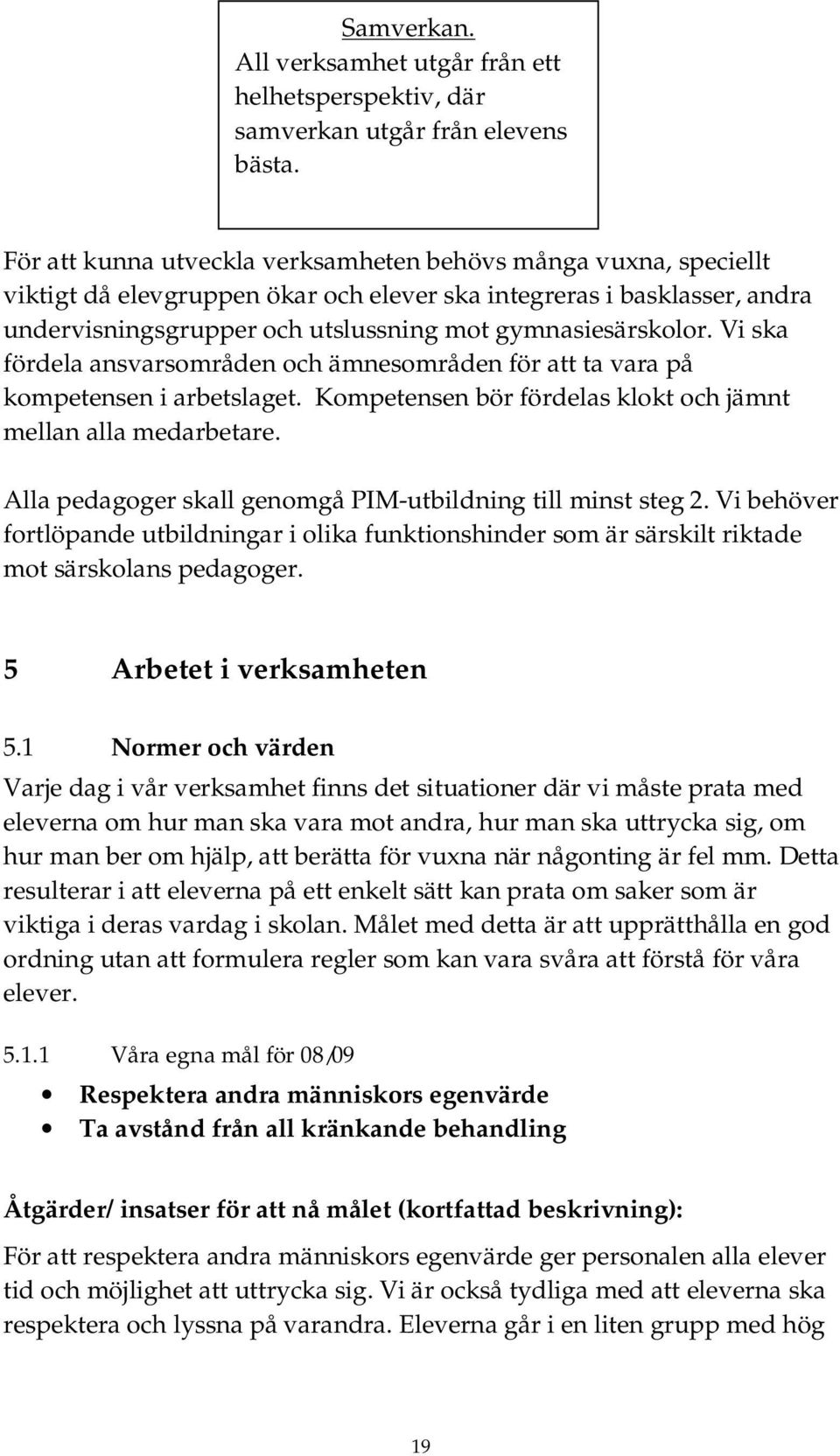 Vi ska fördela ansvarsområden och ämnesområden för att ta vara på kompetensen i arbetslaget. Kompetensen bör fördelas klokt och jämnt mellan alla medarbetare.