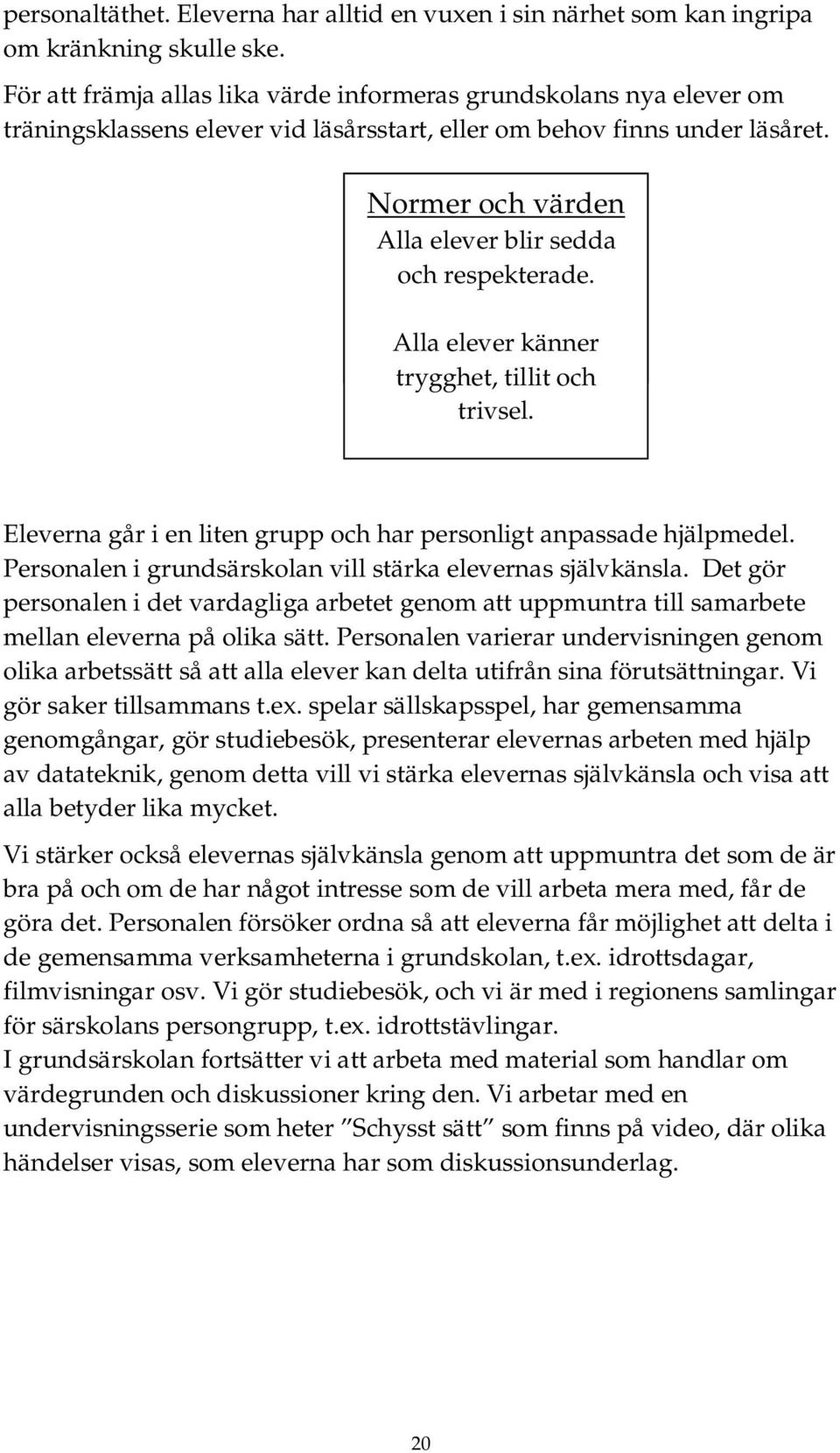 Normer och värden Alla elever blir sedda och respekterade. Alla elever känner trygghet, tillit och trivsel. Eleverna går i en liten grupp och har personligt anpassade hjälpmedel.