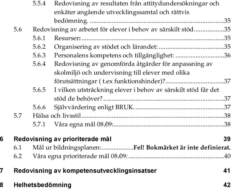 ex funktionshinder)?...37 5.6.5 I vilken utsträckning elever i behov av särskilt stöd får det stöd de behöver?...37 5.6.6 Självvärdering enligt BRUK...37 5.7 Hälsa och livsstil...38 5.7.1 Våra egna mål 08/09:.