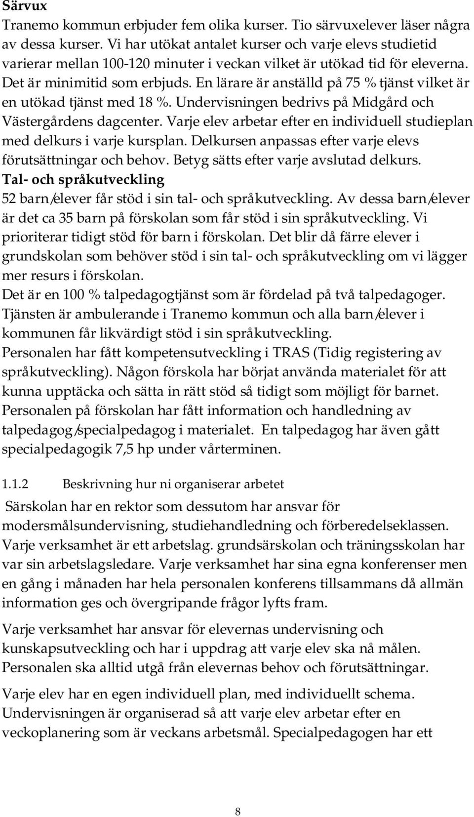 En lärare är anställd på 75 % tjänst vilket är en utökad tjänst med 18 %. Undervisningen bedrivs på Midgård och Västergårdens dagcenter.