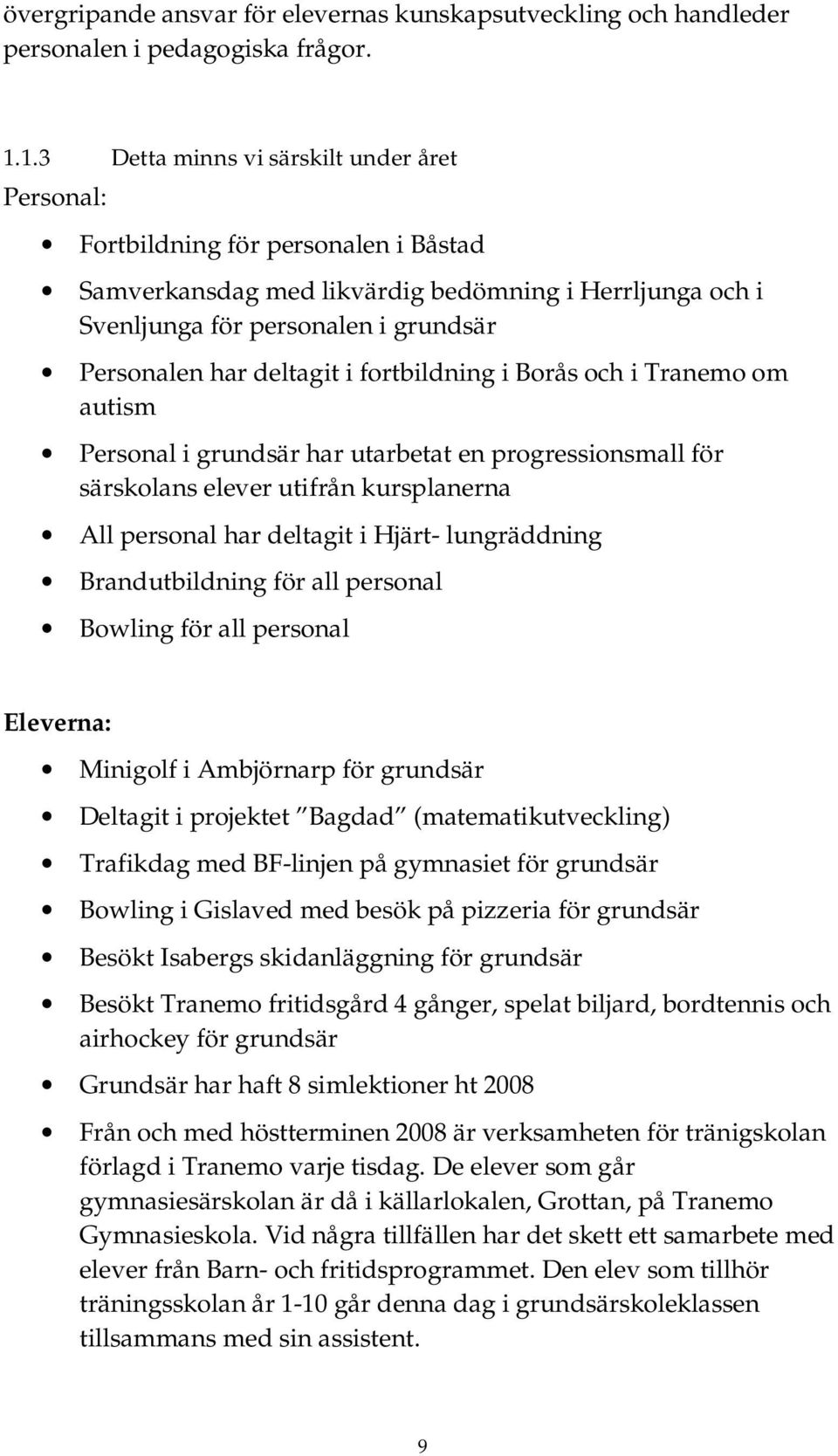 deltagit i fortbildning i Borås och i Tranemo om autism Personal i grundsär har utarbetat en progressionsmall för särskolans elever utifrån kursplanerna All personal har deltagit i Hjärt-