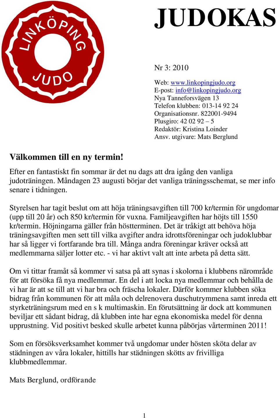 Måndagen 23 augusti börjar det vanliga träningsschemat, se mer info senare i tidningen.
