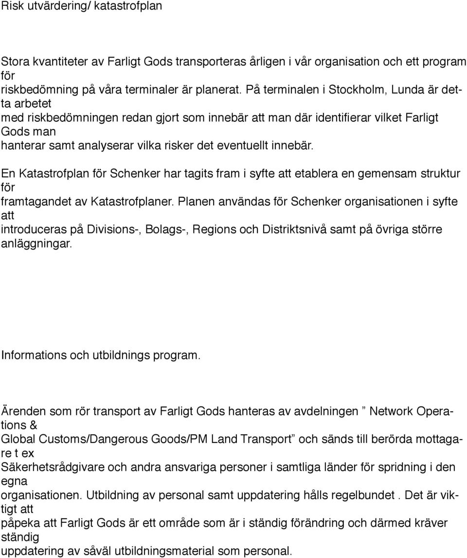 innebär. En Katastrofplan Schenker har tagits fram i syfte att etablera en gemensam struktur framtagandet av Katastrofplaner.