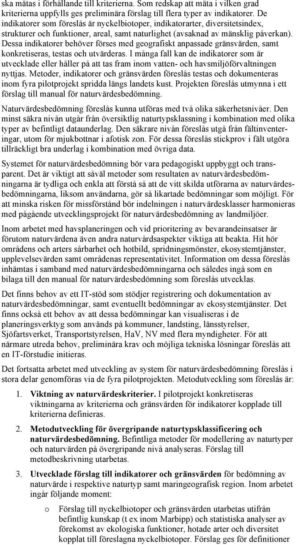 Dessa indikatorer behöver förses med geografiskt anpassade gränsvärden, samt konkretiseras, testas och utvärderas.