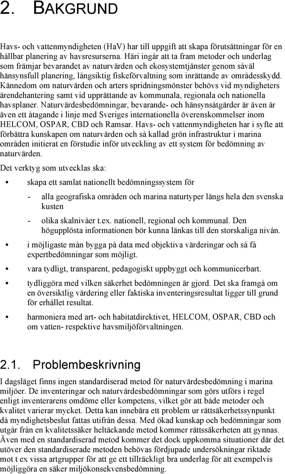 Kännedom om naturvärden och arters spridningsmönster behövs vid myndigheters ärendehantering samt vid upprättande av kommunala, regionala och nationella havsplaner.