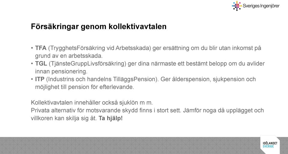 ITP (Industrins och handelns TilläggsPension). Ger ålderspension, sjukpension och möjlighet till pension för efterlevande.