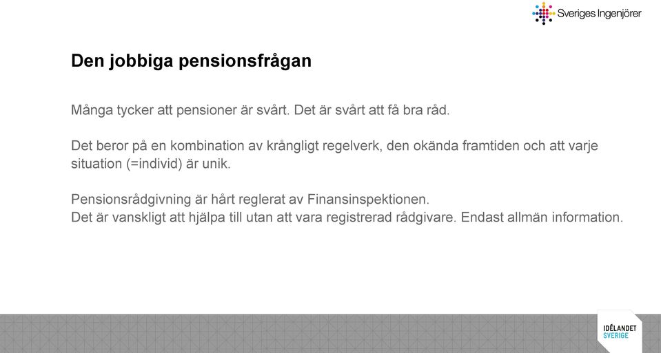 situation (=individ) är unik. Pensionsrådgivning är hårt reglerat av Finansinspektionen.