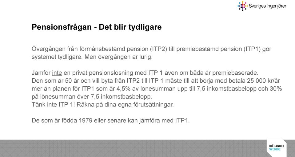 Den som är 50 år och vill byta från ITP2 till ITP 1 måste till att börja med betala 25 000 kr/år mer än planen för ITP1 som är 4,5% av