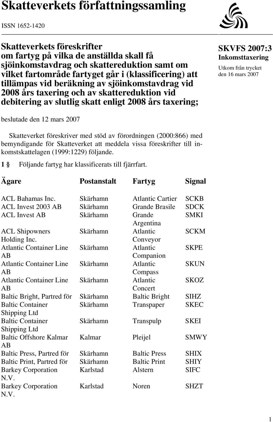 Utkom från trycket den 16 mars 2007 beslutade den 12 mars 2007 Skatteverket föreskriver med stöd av förordningen (2000:866) med bemyndigande för Skatteverket att meddela vissa föreskrifter till