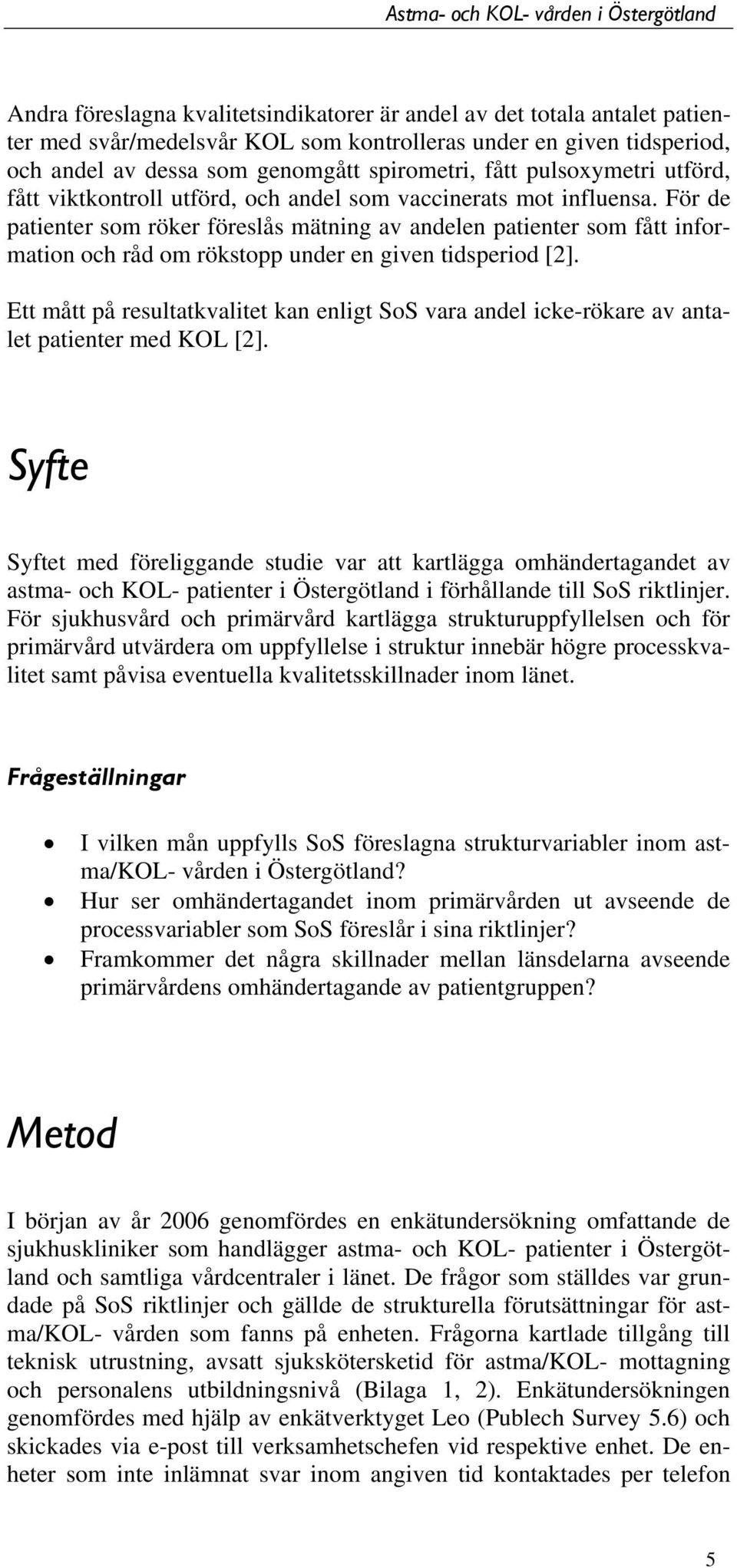 För de patienter som röker föreslås mätning av andelen patienter som fått information och råd om rökstopp under en given tidsperiod [2].