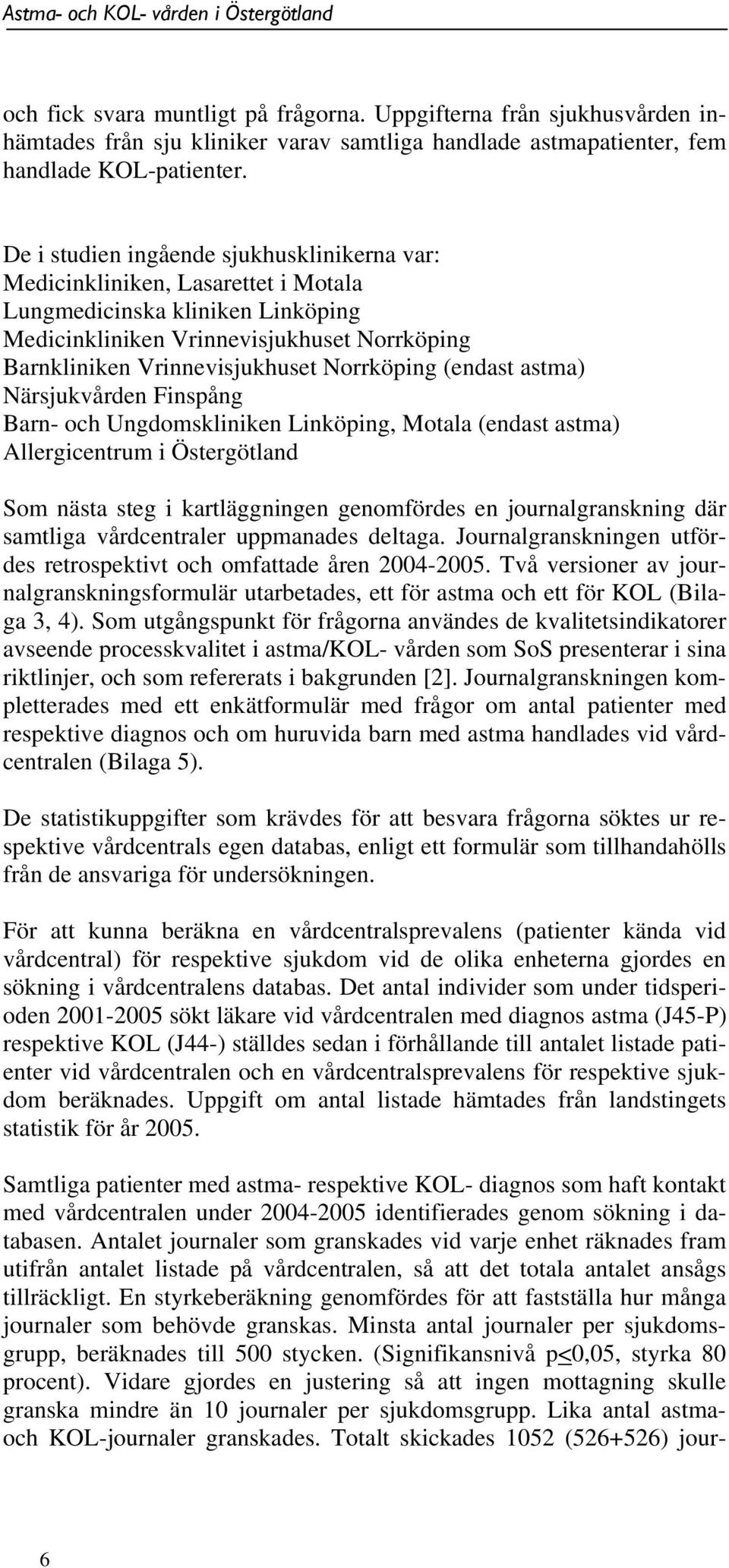 Norrköping (endast astma) Närsjukvården Finspång Barn- och Ungdomskliniken Linköping, Motala (endast astma) Allergicentrum i Östergötland Som nästa steg i kartläggningen genomfördes en