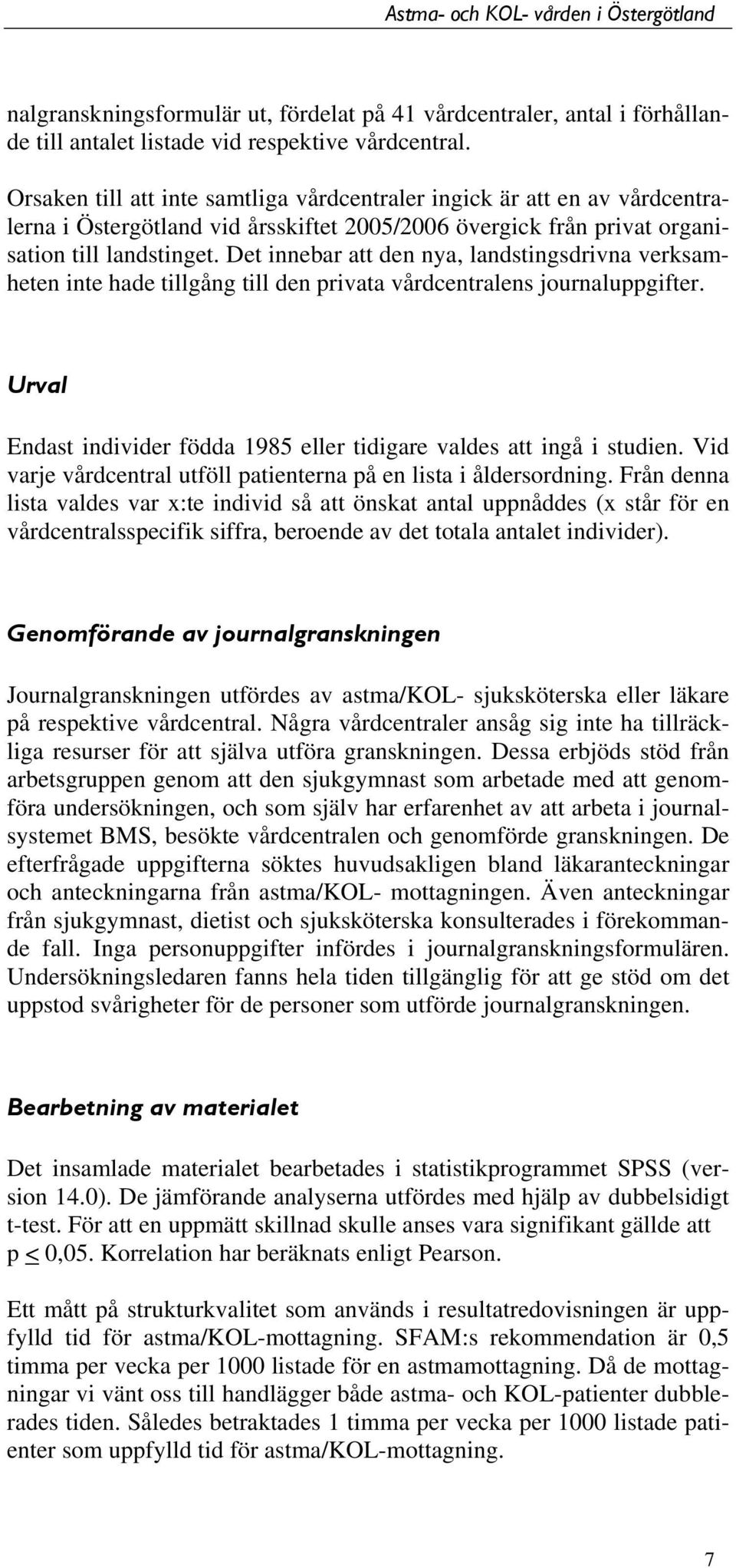 Det innebar att den nya, landstingsdrivna verksamheten inte hade tillgång till den privata vårdcentralens journaluppgifter. Urval Endast individer födda 1985 eller tidigare valdes att ingå i studien.