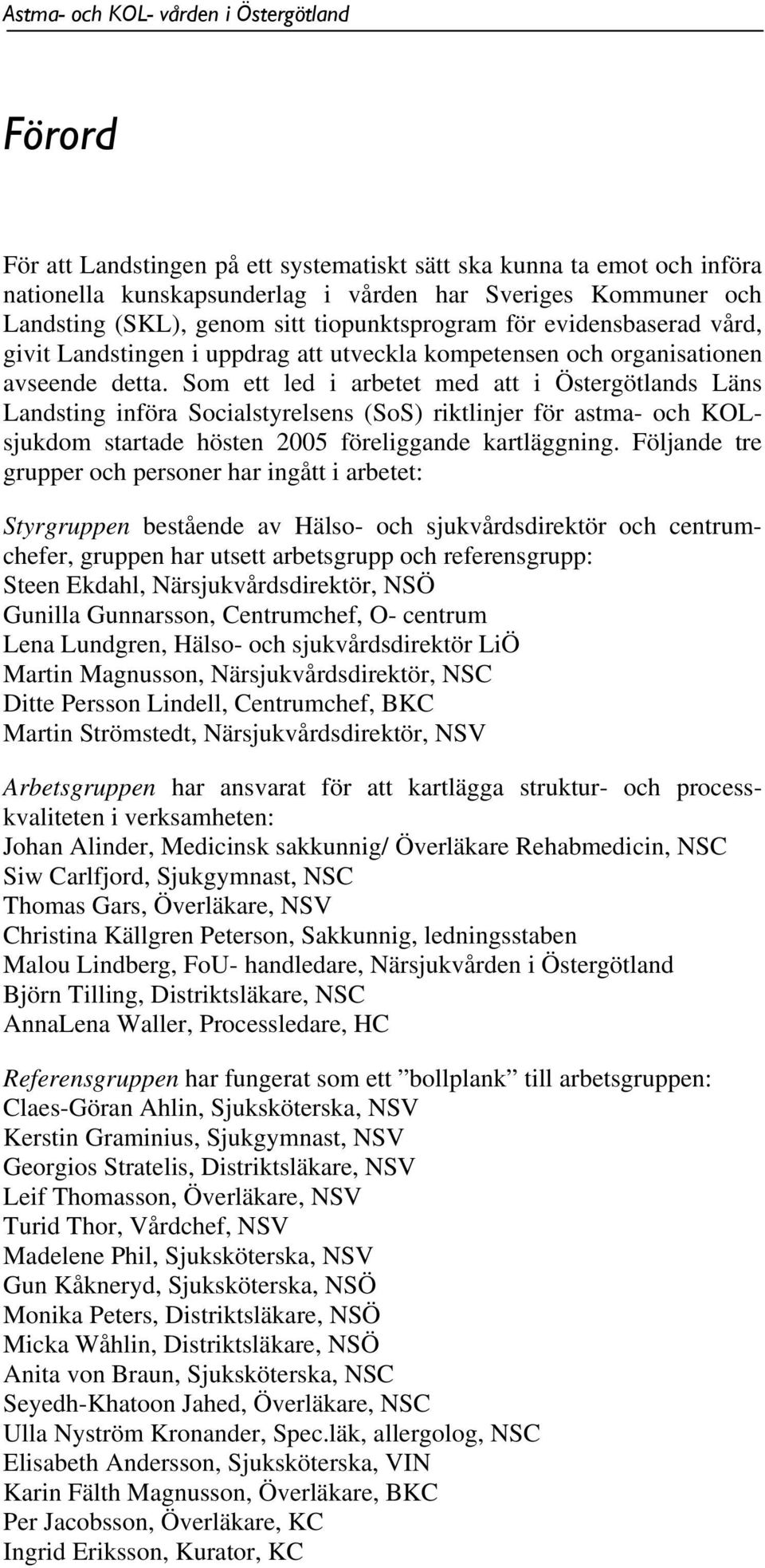 Som ett led i arbetet med att i Östergötlands Läns Landsting införa Socialstyrelsens (SoS) riktlinjer för astma- och KOLsjukdom startade hösten 2005 föreliggande kartläggning.
