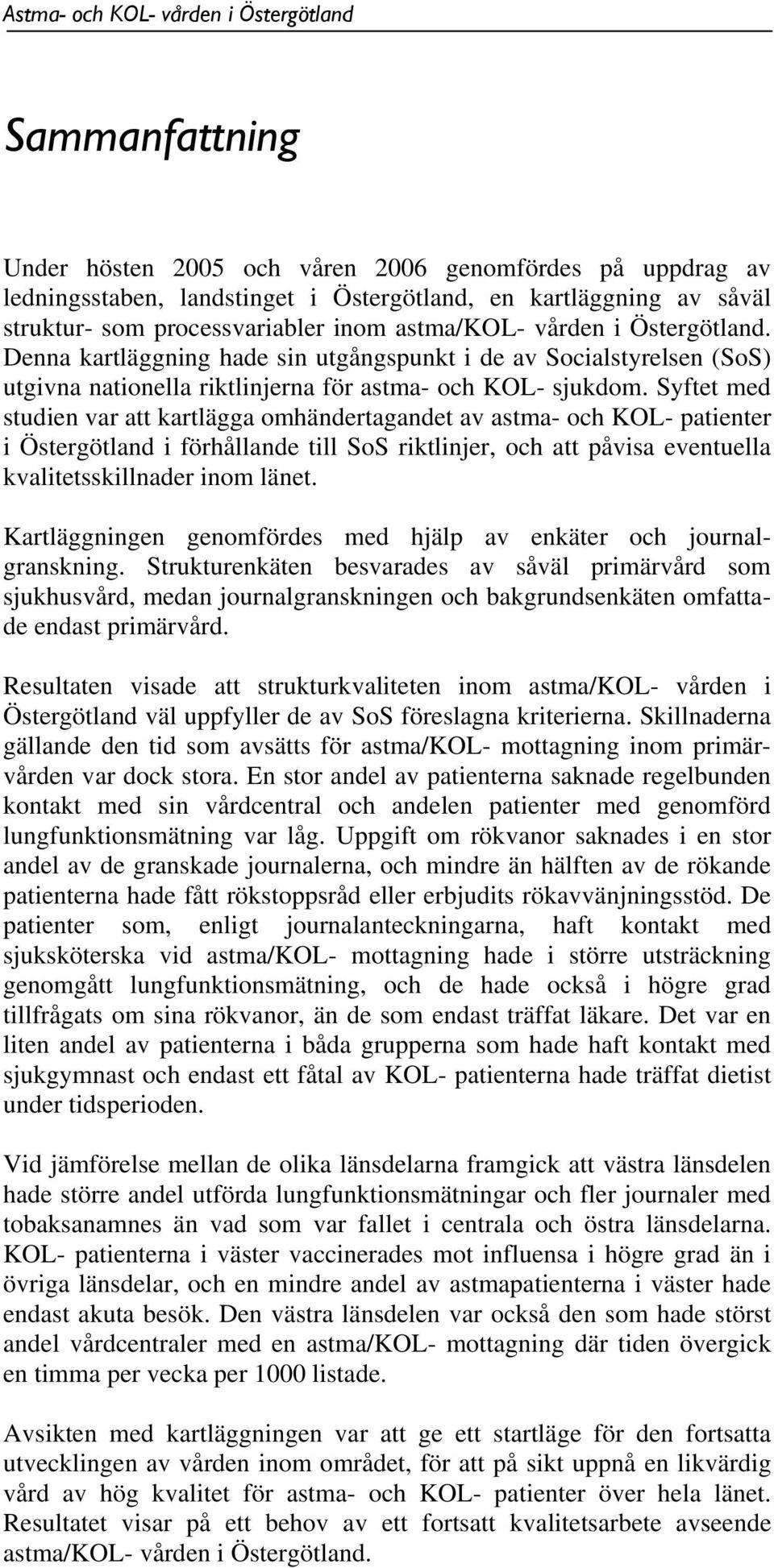 Syftet med studien var att kartlägga omhändertagandet av astma- och KOL- patienter i Östergötland i förhållande till SoS riktlinjer, och att påvisa eventuella kvalitetsskillnader inom länet.