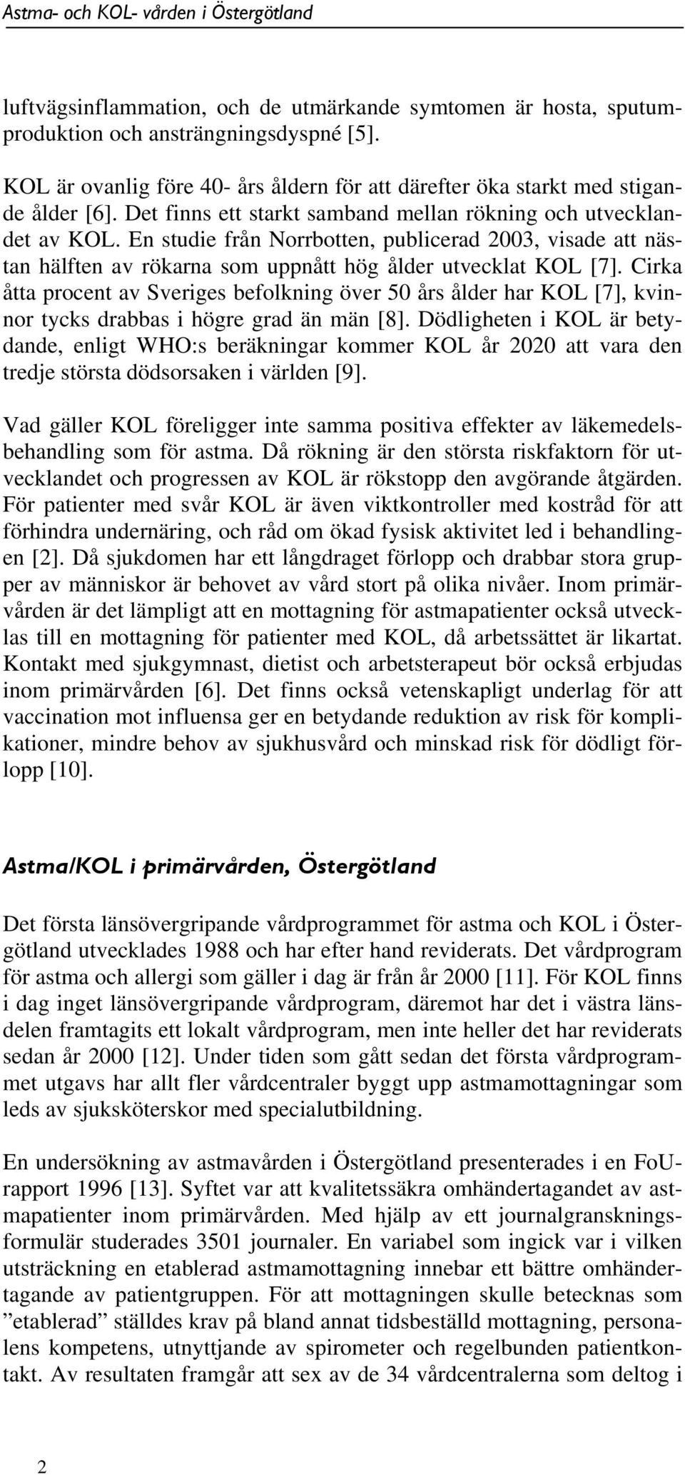 Cirka åtta procent av Sveriges befolkning över 50 års ålder har KOL [7], kvinnor tycks drabbas i högre grad än män [8].