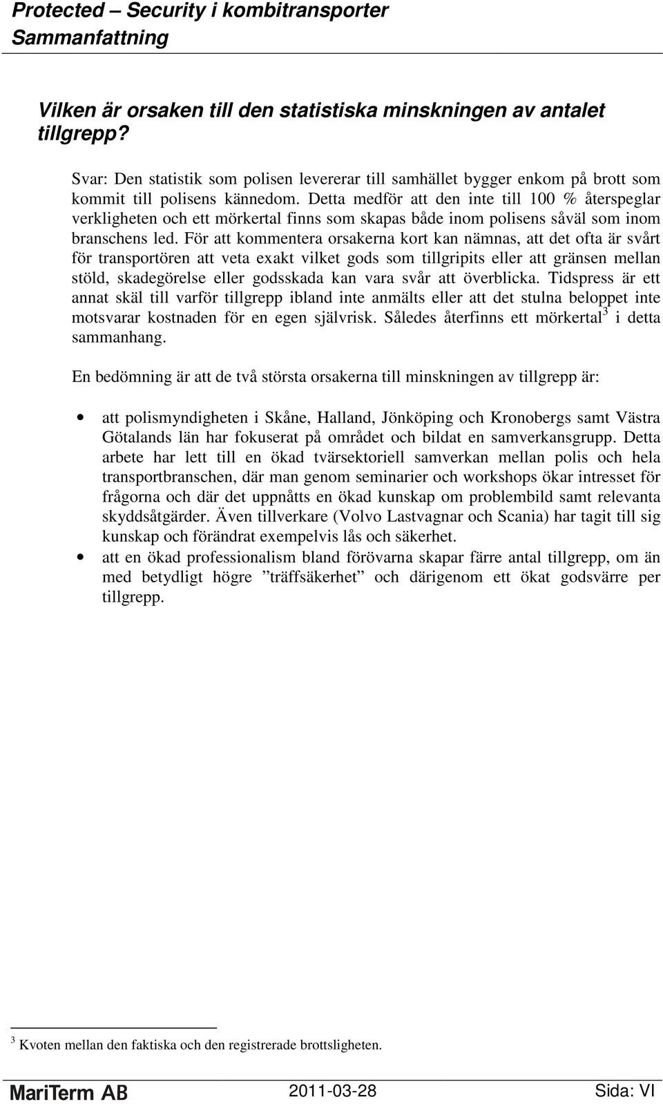 Detta medför att den inte till 100 % återspeglar verkligheten och ett mörkertal finns som skapas både inom polisens såväl som inom branschens led.