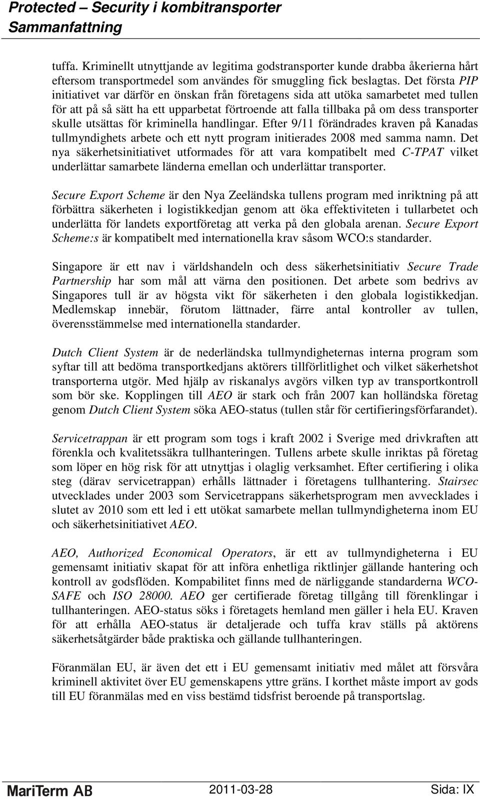 utsättas för kriminella handlingar. Efter 9/11 förändrades kraven på Kanadas tullmyndighets arbete och ett nytt program initierades 2008 med samma namn.