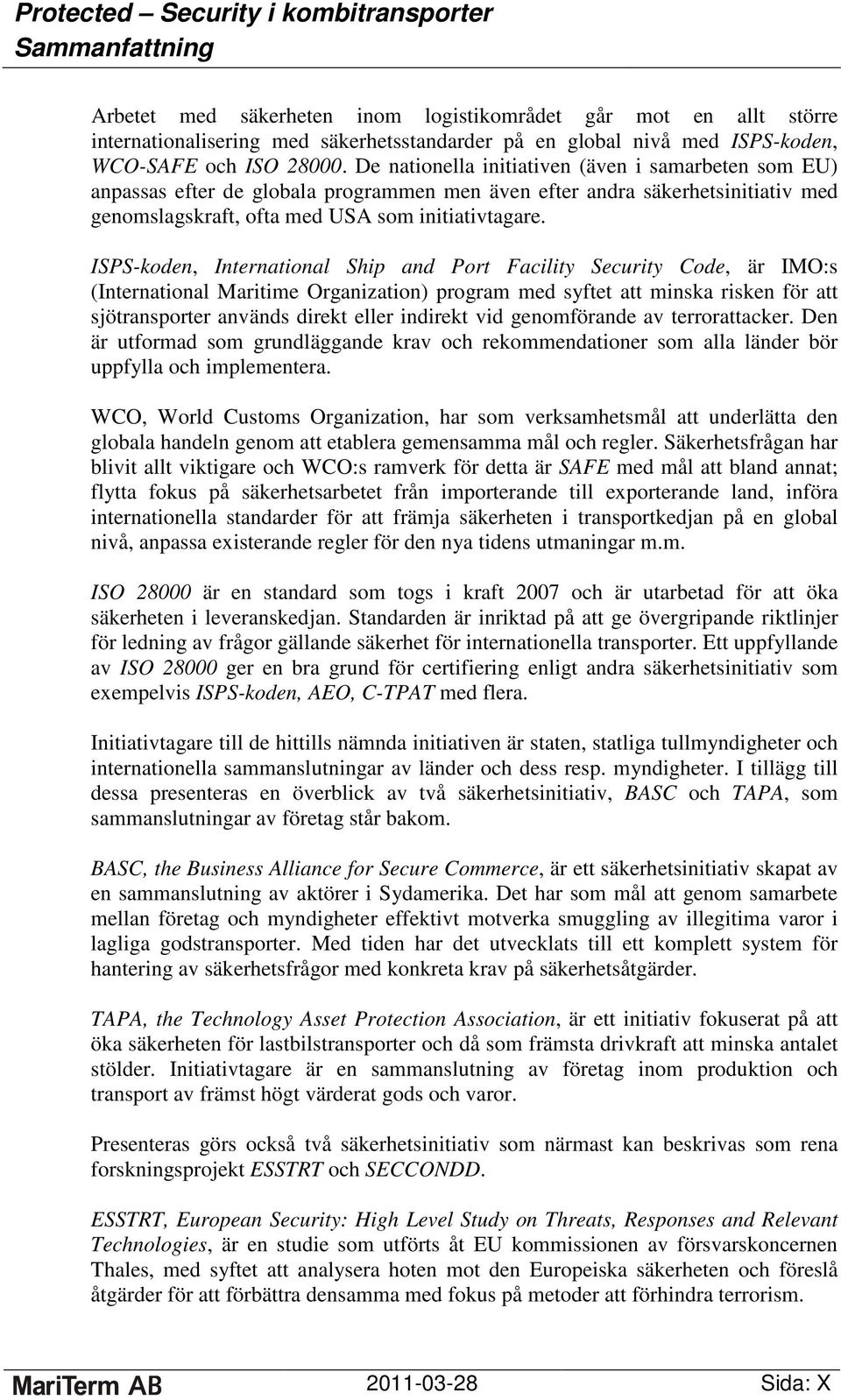 ISPS-koden, International Ship and Port Facility Security Code, är IMO:s (International Maritime Organization) program med syftet att minska risken för att sjötransporter används direkt eller